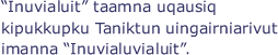 "Inuvialuit" taamna uqausiq kipukkupku Taniktun uingairniarivut imanna "Inuvialuvialuit".